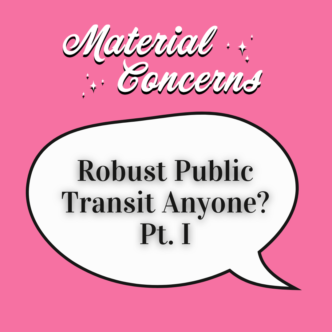 Material Concerns: Robust Public Transit Anyone? Pt. I