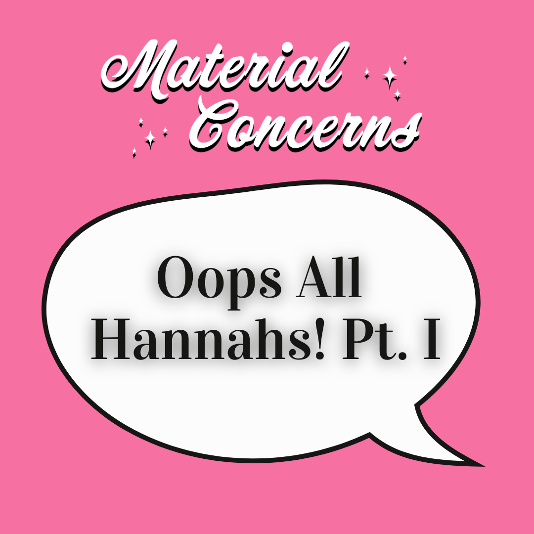 Material Concerns: Oops All Hannahs!