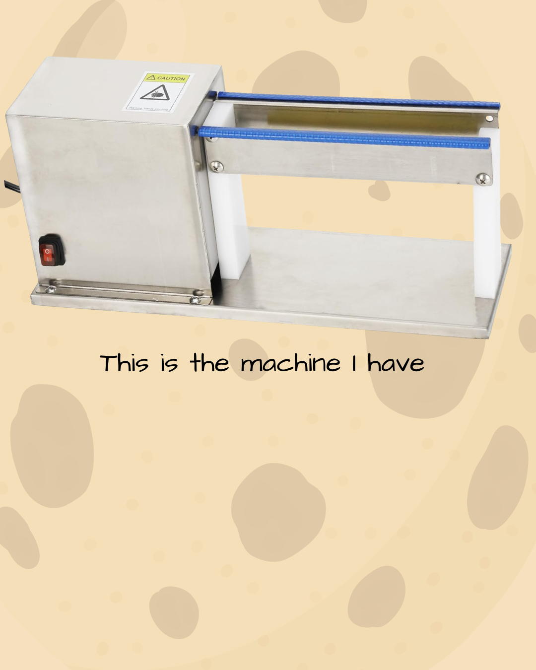 A metal machine with a black power switch, labeled with a caution sign, on a beige background with light brown spots, and the text 'This is the machine I have' underneath.