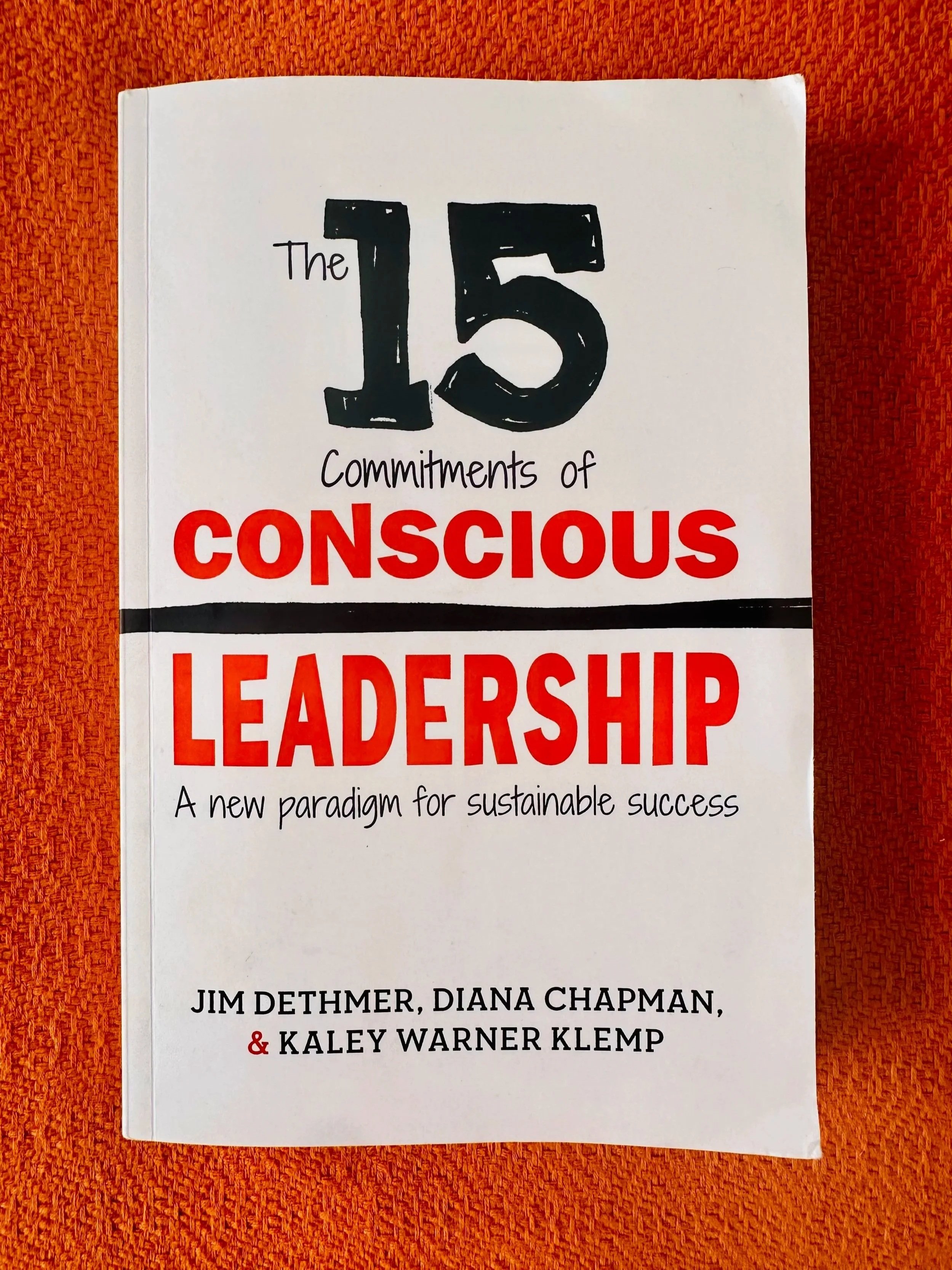 The 15 Commitments of Conscious Leadership by Jim Dethmer, Diana Chapman &amp; Kaley Warner Klemp