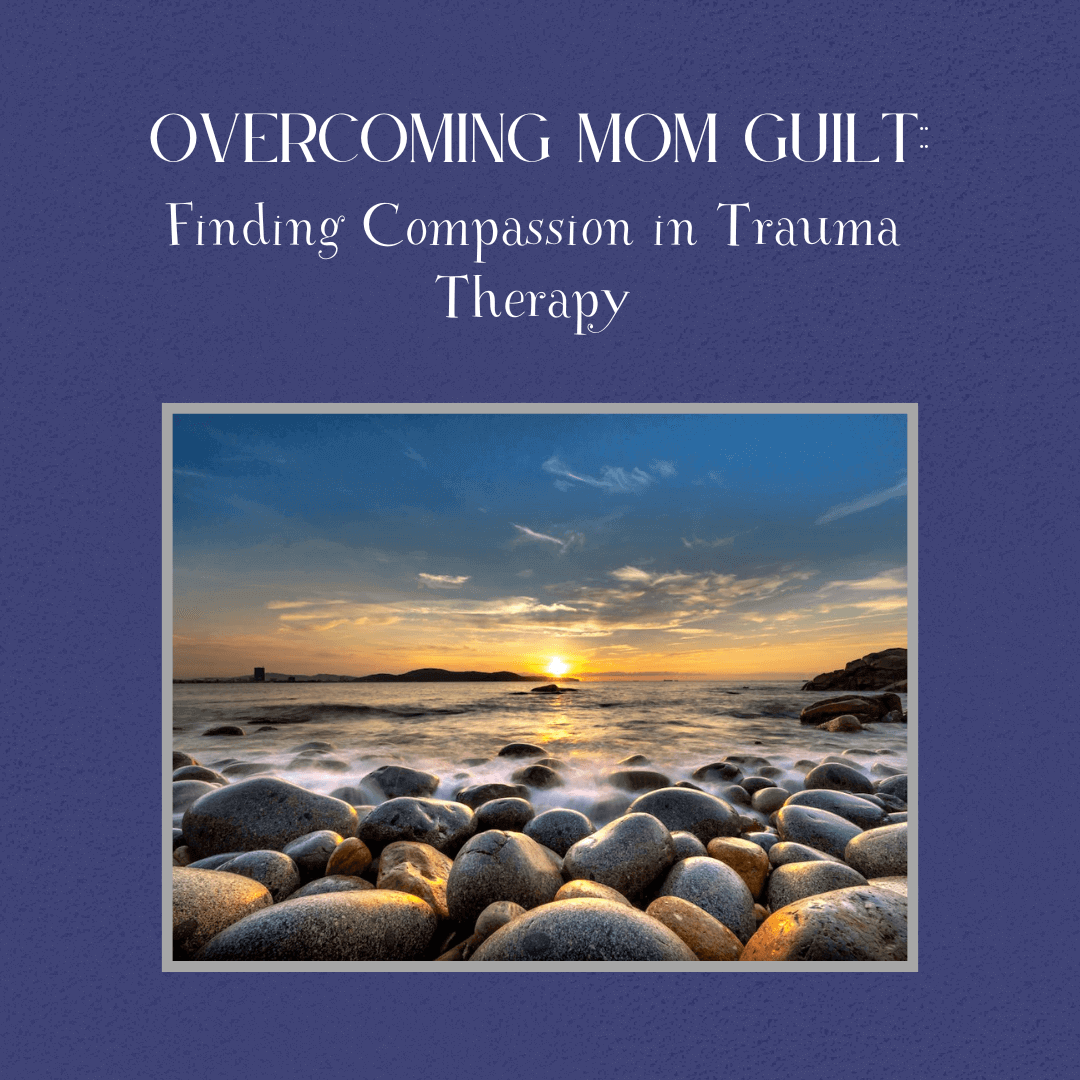Overcoming Mom-Guilt: Finding Compassion in Trauma Therapy Atlanta
