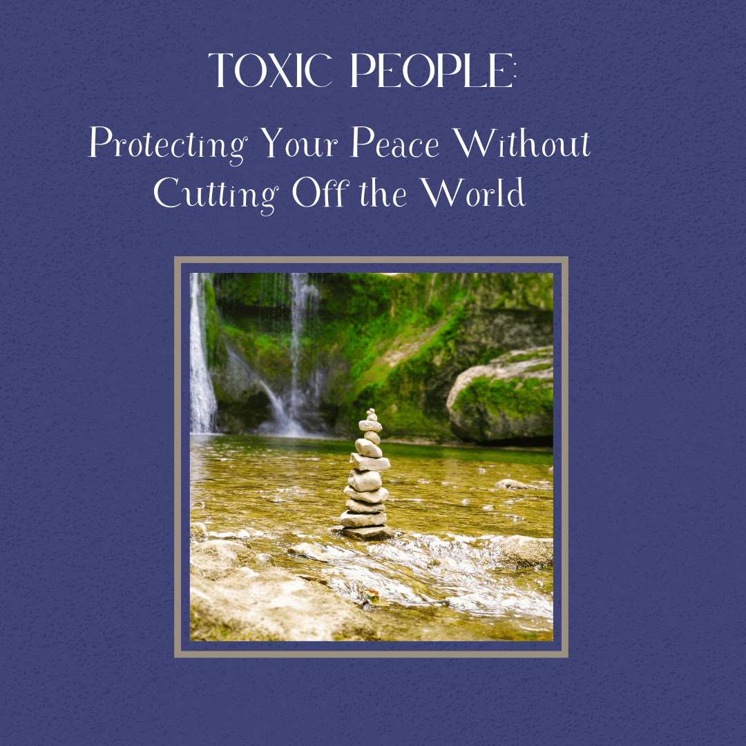 Alpharetta Therapist on Toxic People: Protecting Your Peace Without Cutting Off the World