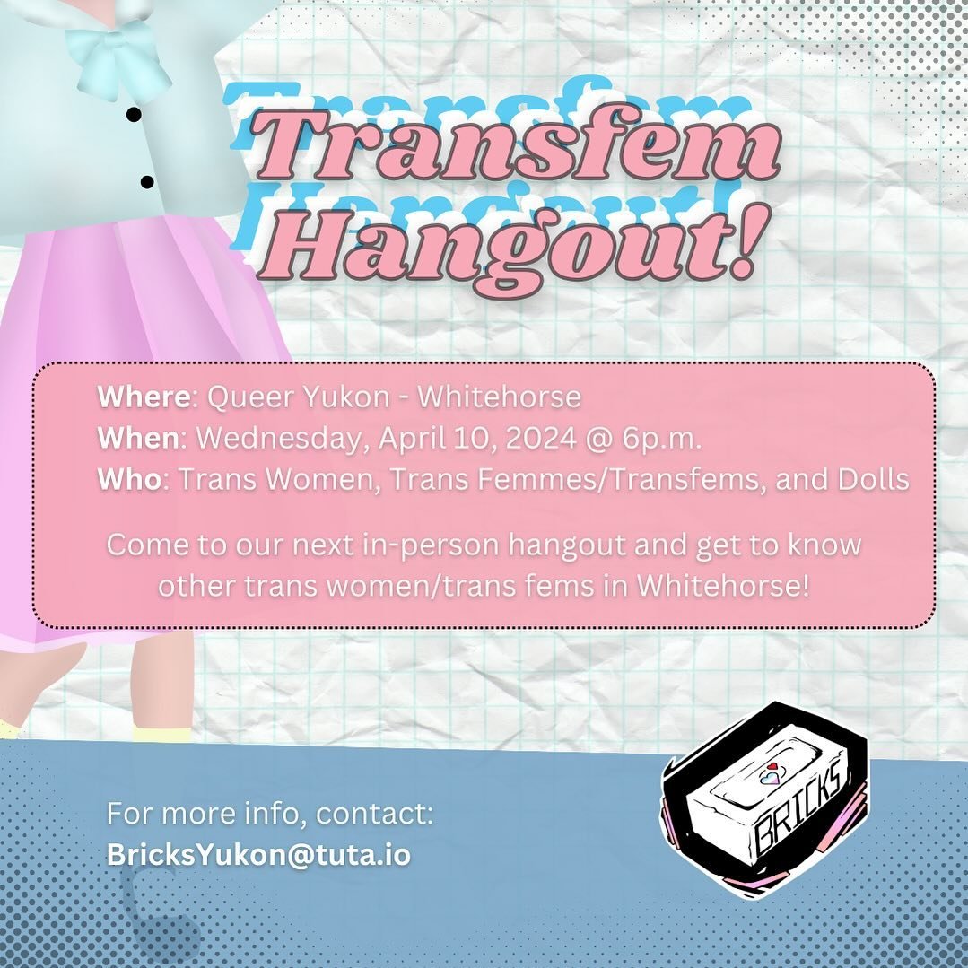 Monthly Transfem Hangout!! 🏳️&zwj;⚧️🥳

Wednesday, April 10th - 6pm at The Cache in Whitehorse

Come hangout with us and meet other Dolls in town 🌿❤️&zwj;🔥

We usually have snacks, sometimes games, but always tea to spill 💅