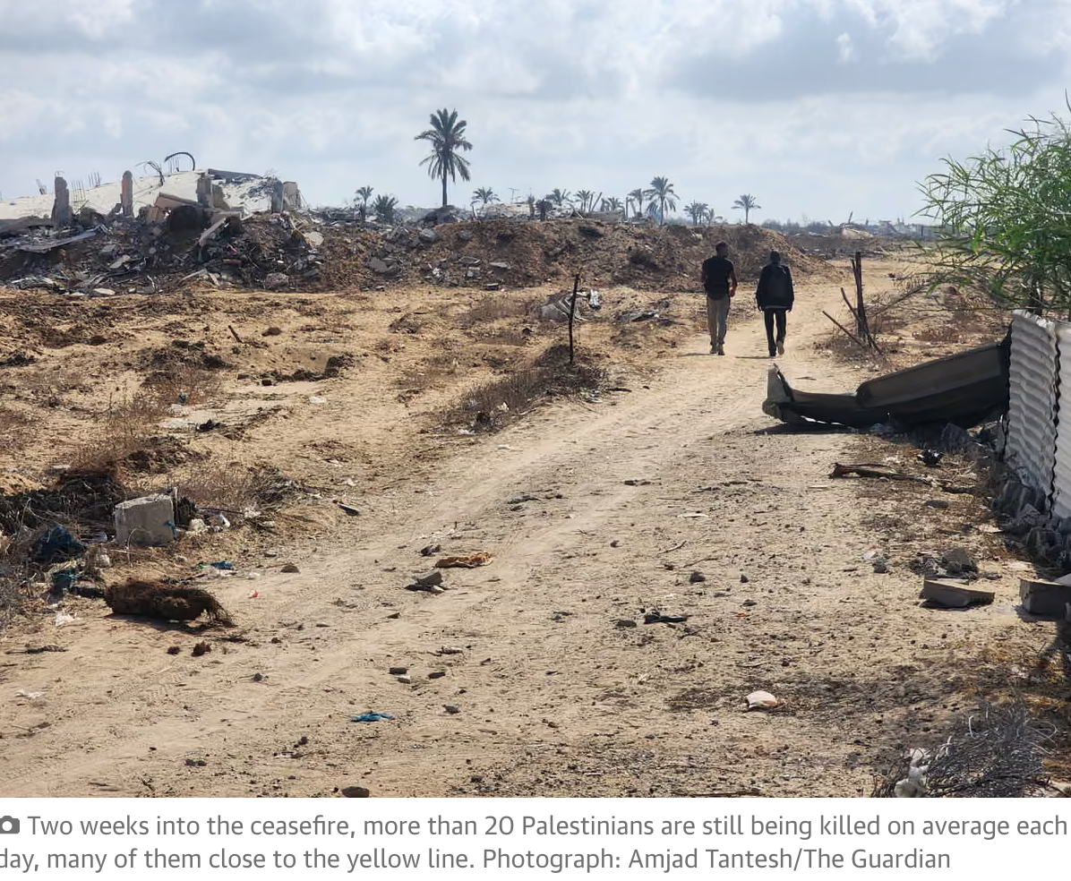 “Two weeks into the ceasefire, more than 20 Palestinians are still being killed on average each day”- The Guardian