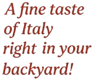 A fine taste of Italy right in your backyard!
