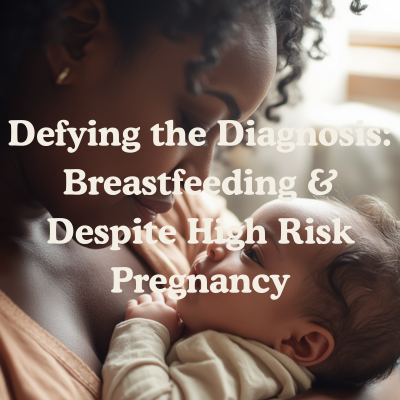 Defying the Diagnosis: Breastfeeding & Despite High Risk Pregnancy