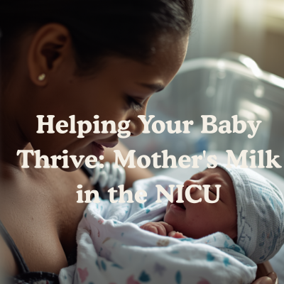 Helping Your Baby Thrive: Mother's Milk in the NICU