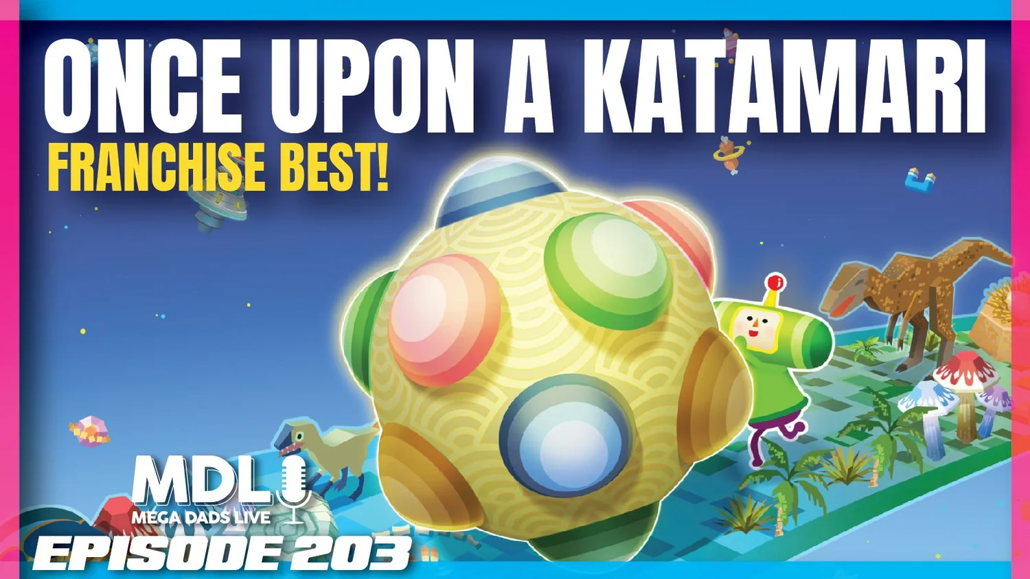 Mega Dads Live Episode 203 - Once Upon a Katamari: Franchise Best! Mega Dads Live Episode 203 - Once Upon a Katamari: Franchise Best!