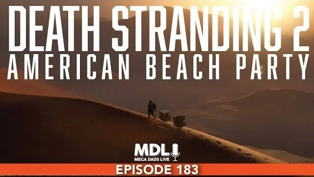 Mega Dads Live Episode 183 - Death Stranding 2: American Beach Party