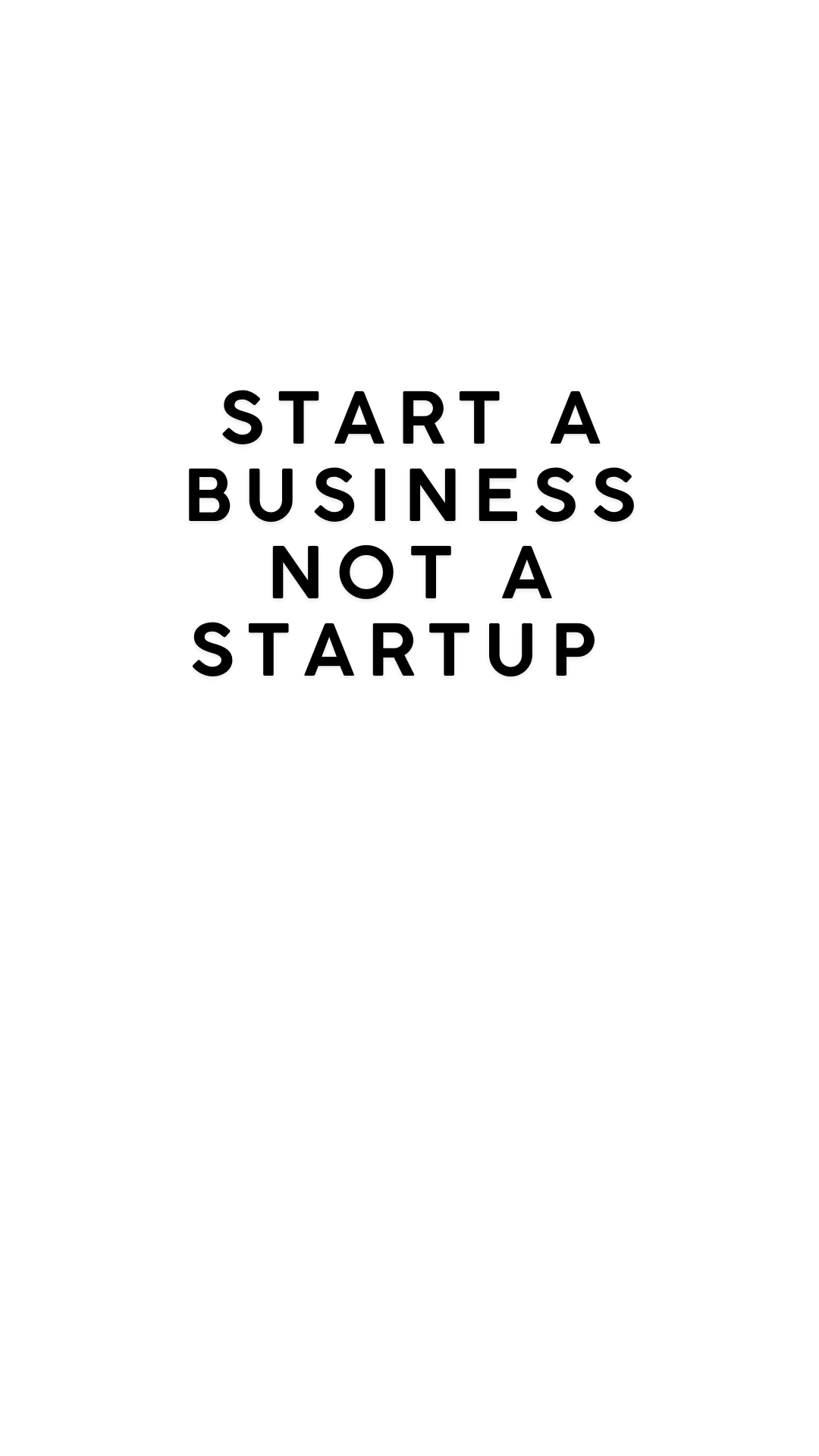 Start a Business, NOT a Startup
