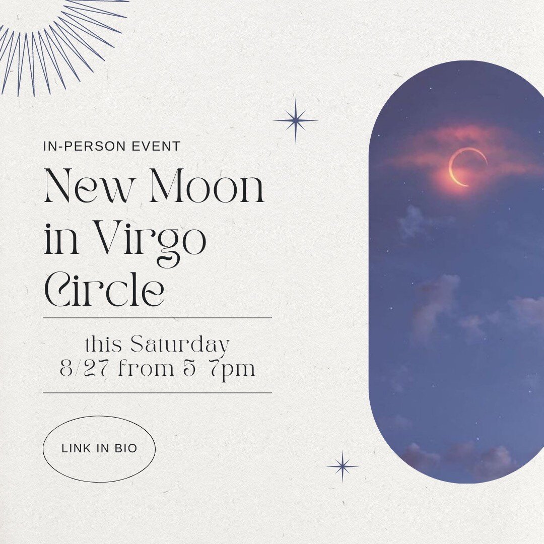 Join us for the Virgo New Moon this Saturday from 5-7pm! 🌙

This in-person gathering will celebrate the energies of the Virgo New Moon, creating a space of sacred community for each of us to be held.

We will practice New Moon rituals, share a group
