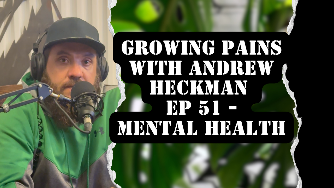 Growing Pains with Andrew Heckman - Ep51 - (Men's) Mental Health