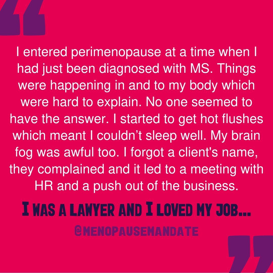 &ldquo;I had worked so hard for over 20 years and had finally got to an Associate role. I am still processing. I told my doctor and asked for help. The prescribed HRT did little. I have now been referred to a menopause clinic but there may be a long 