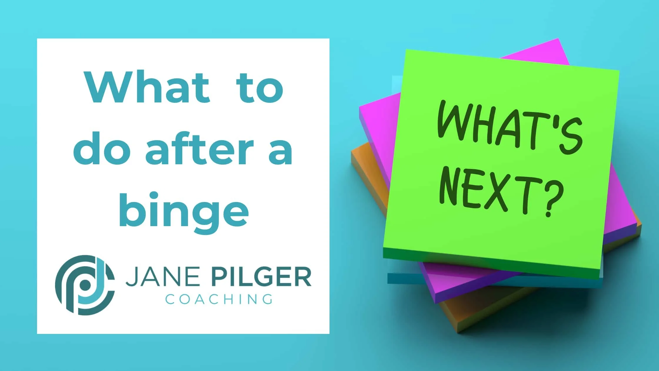 Jane Pilger Coaching- What to do after a binge