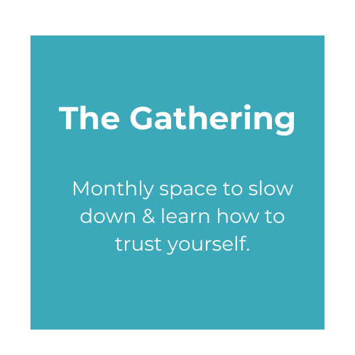 Life Coach for Women Option 1: The Gathering monthly space to slow down and learn how to trust yourself