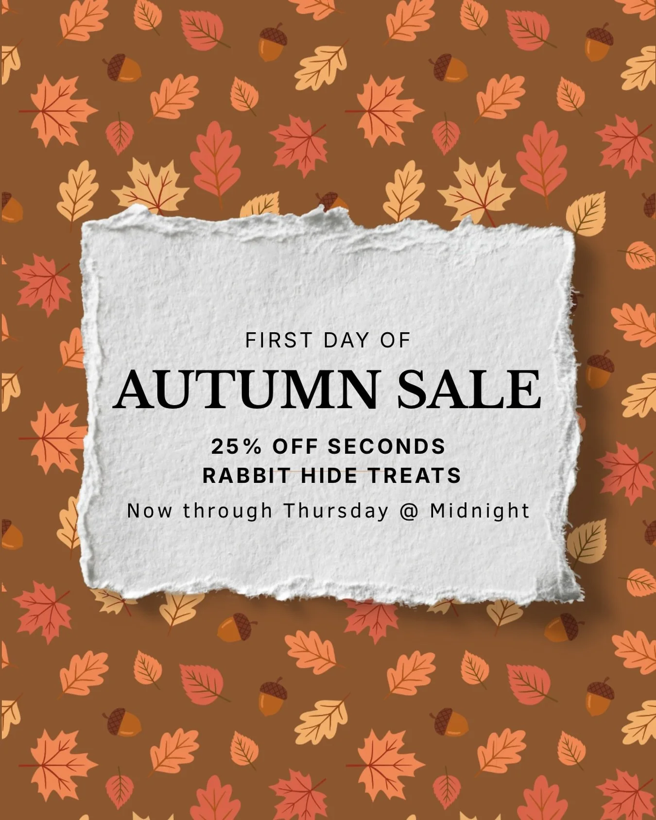 My favorite season is finally here! 🍂
Let&rsquo;s celebrate with a little sale! 

Seconds Rabbit Hide Treats are our most popular product, and for good reason! They&rsquo;re the perfect little bit of insoluble fiber to add to your dog&rsquo;s diet, 