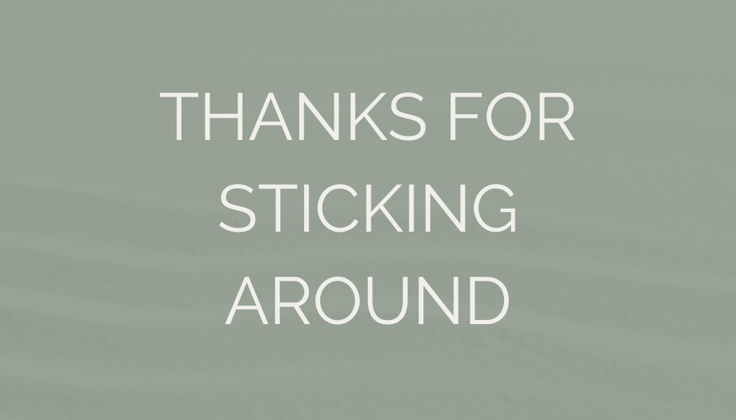 A light green background with white text that says, "Thanks for sticking around."