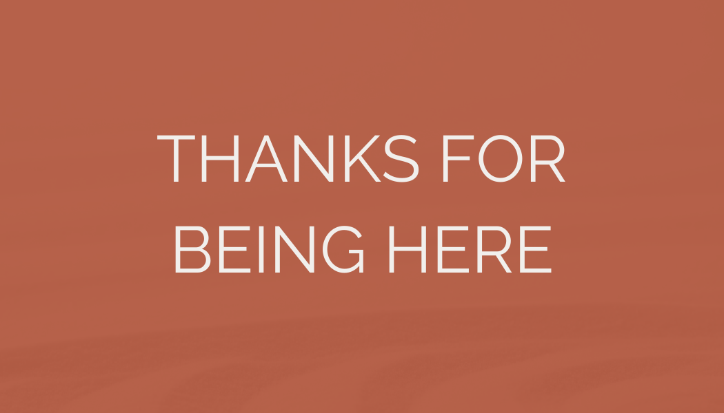 A brown background with white text that reads, "Thanks for being here."