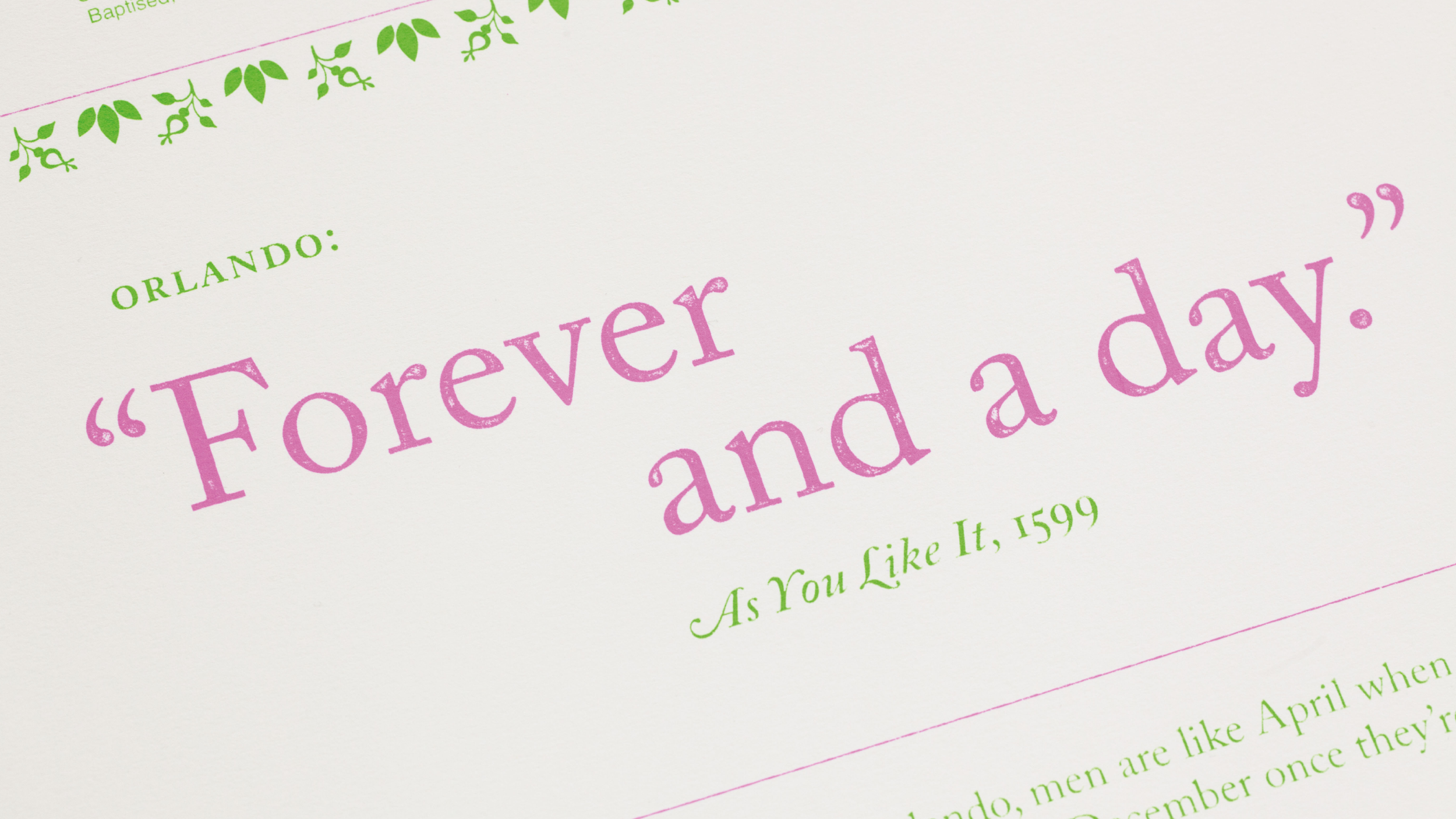 "Forever and a day" from the play As You Like It by William Shakespeare. Calendar poster printed with pink and green ink to reflect the spring season. Set in Caslon with ornamental borders.