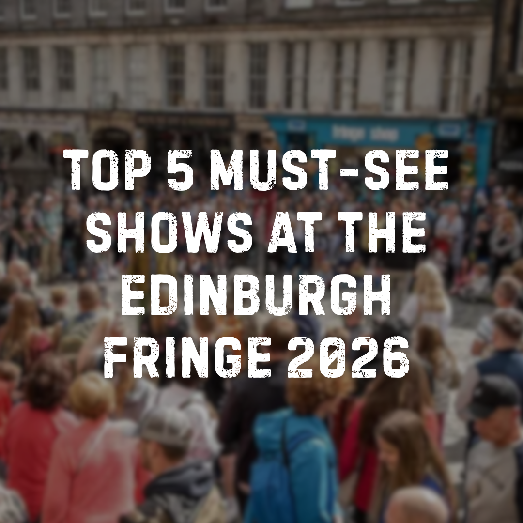 Top 5 MUST-SEE Shows at Edinburgh Fringe 2026