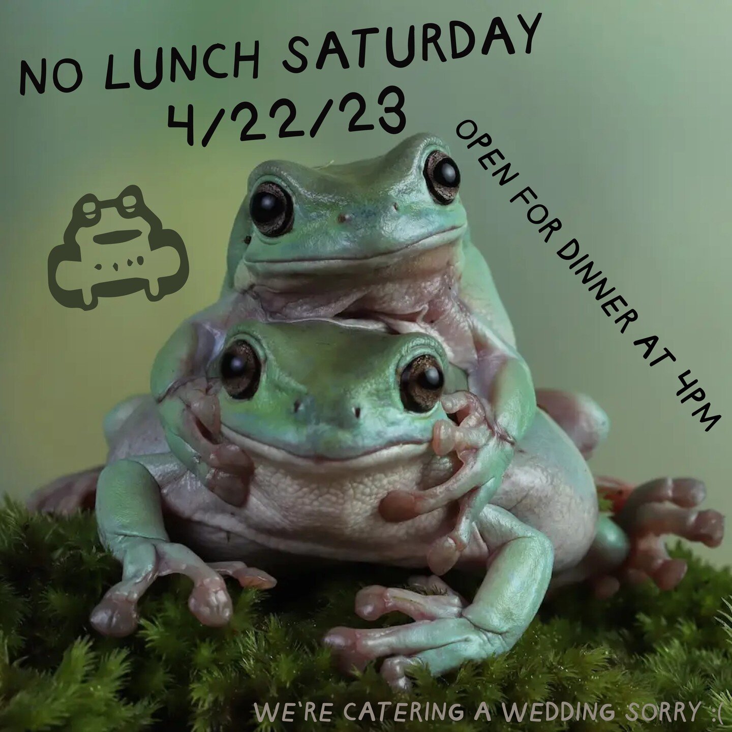 NO LUNCH TOMORROW (4/22)

Sorry folks, the frog squad is hitting the road for a wedding cater down Los Angeles way. Open for dinner as per usual at 4pm. Normal hours Sunday and beyond.

🐸🍕👰