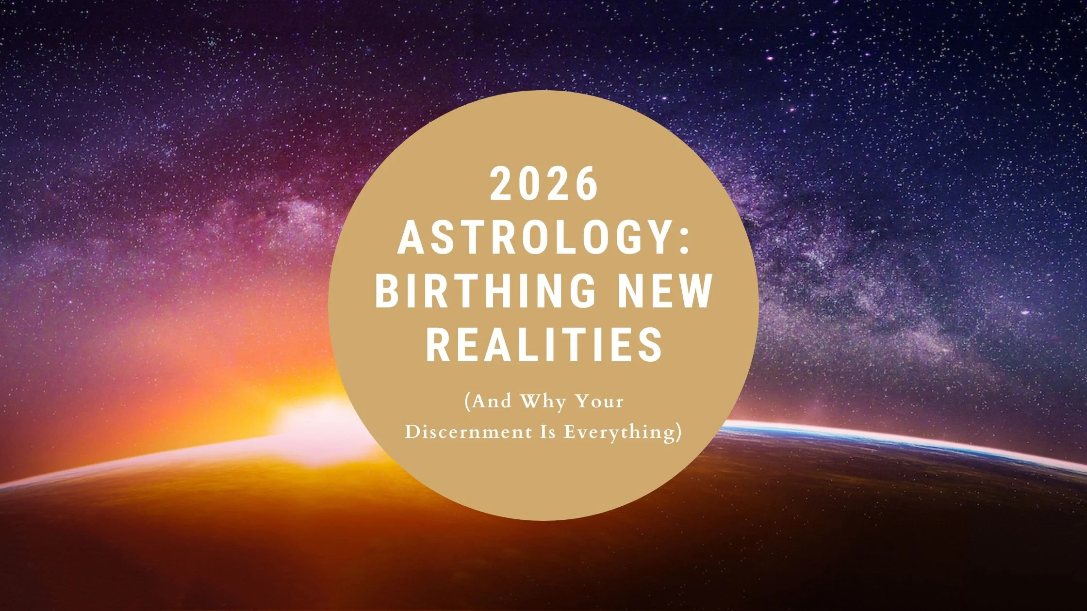 2026 Astrology: Birthing New Realities (And Why Your Discernment Is Everything)