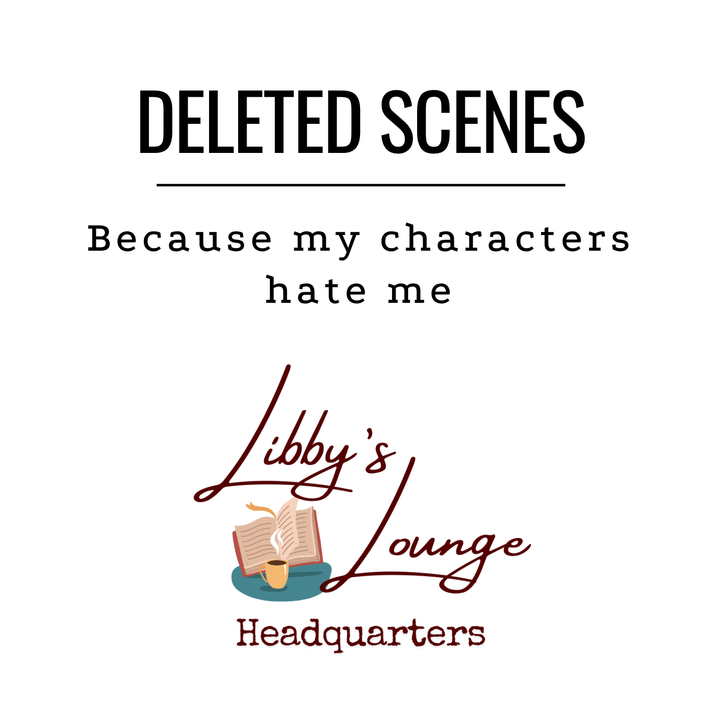 Sign with text 'Deleted Scenes Because my characters hate me' and logo for Libby's Lounge Headquarters with a steaming coffee cup and an open book.