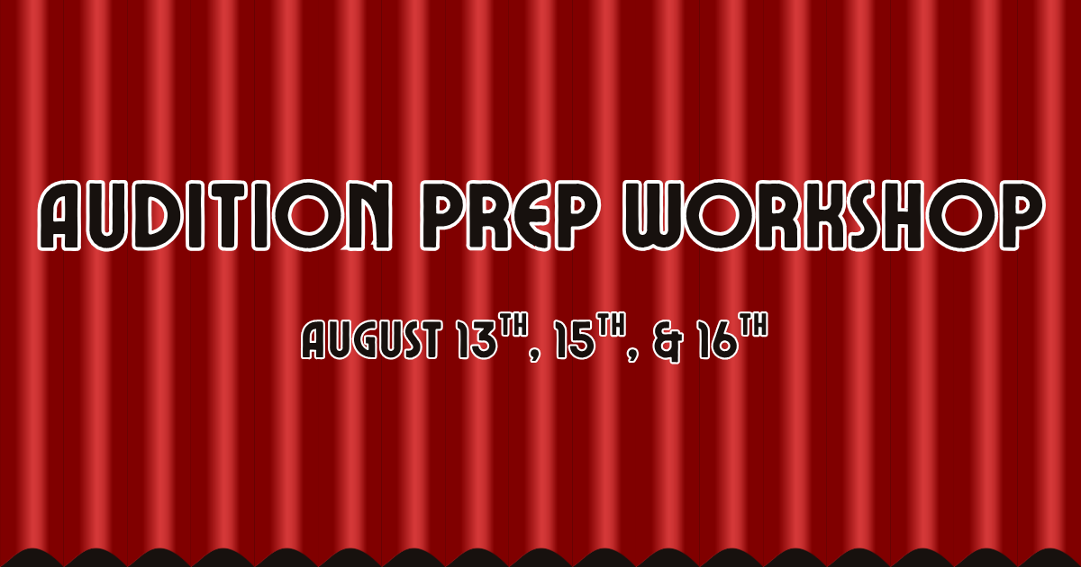 Audition Prep Workshop : August 13th, 15th, and 16th