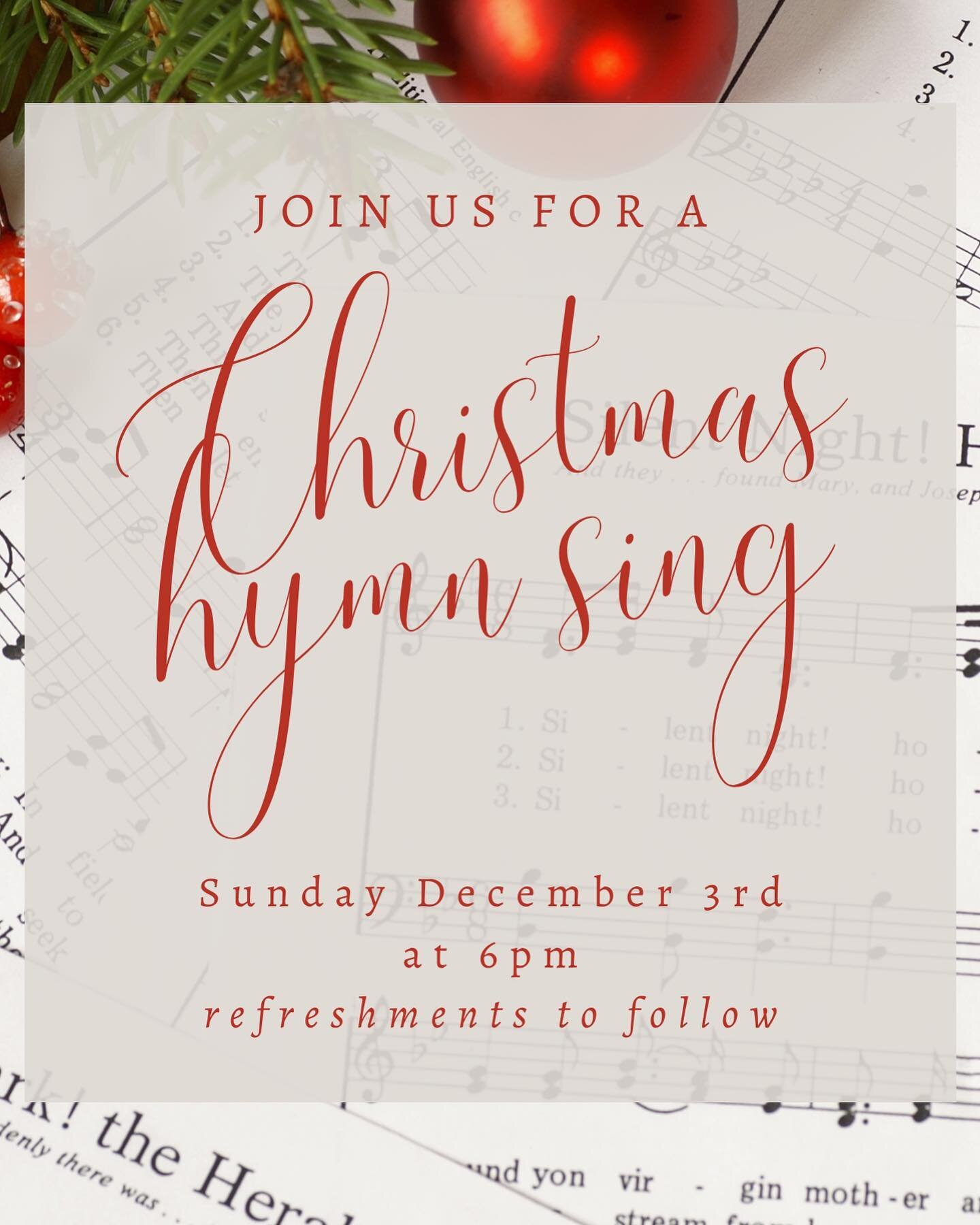 Join us for a Christmas Hymn Sing next Sunday, December 3rd, at 6pm. 
Come for a time to enjoy singing our favorite Christmas songs together, listen to beautiful instrumental music and a time of fellowship with refreshments after. This is sure to be 