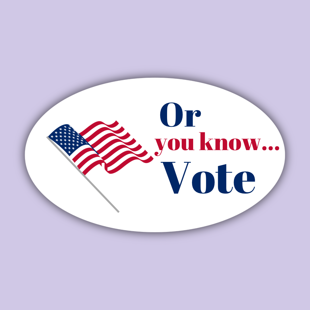 Or you know…VOTE
