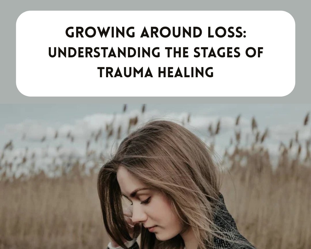 Growing Around Loss: Understanding the Stages of Trauma Healing