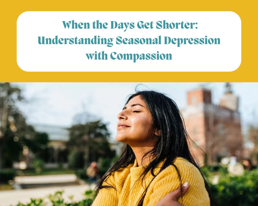 ​​When the Days Get Shorter: Understanding Seasonal Depression with Compassion