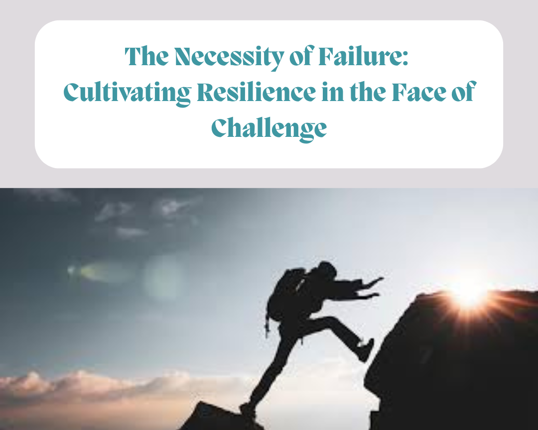 The Necessity of Failure: Cultivating Resilience in the Face of Challenge