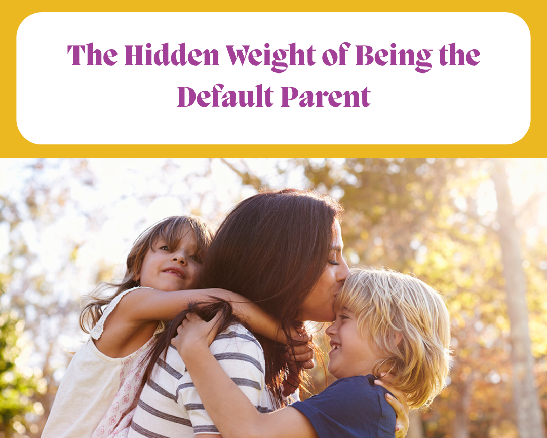 The Hidden Weight of Being the Default Parent&nbsp;