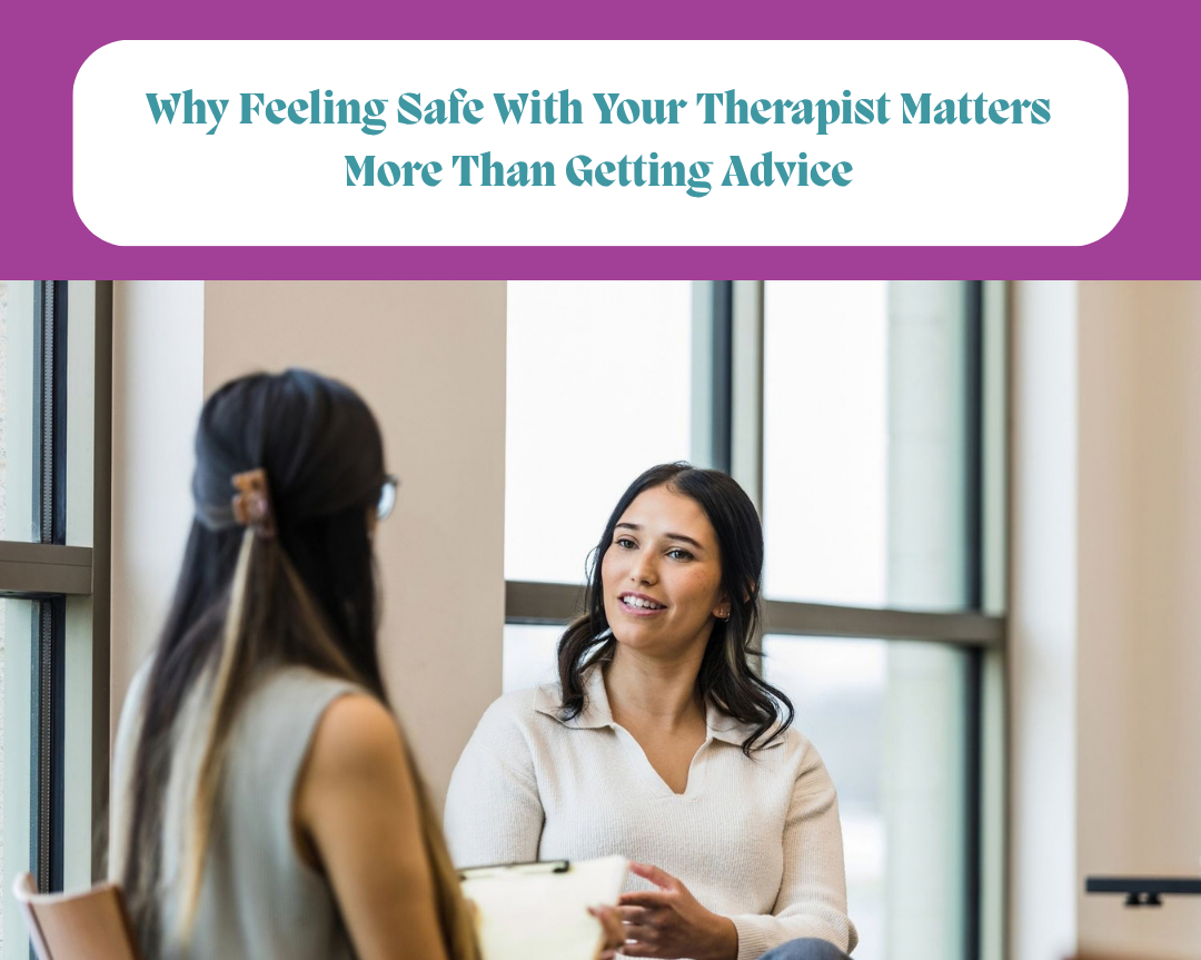 Why Feeling Safe With Your Therapist Matters More Than Getting Advice