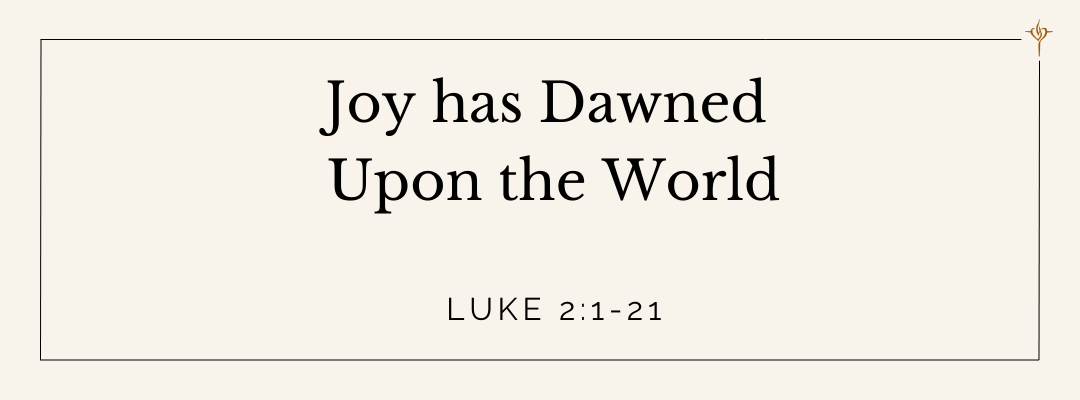 Joy has Dawned Upon the World (Luke 2:1-21)
