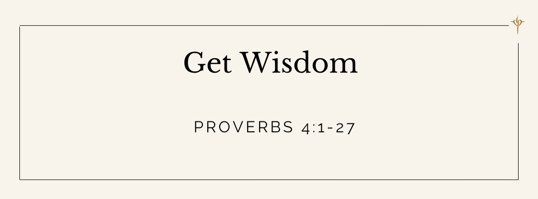 Get Wisdom (Proverbs 4:1-27)