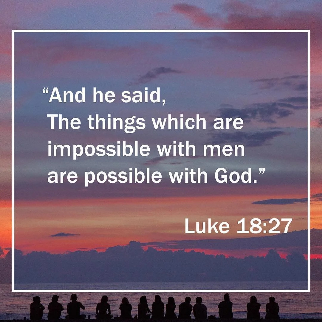 &quot;And he said, The things which are impossible with men are possible with God.&quot; Luke 18:27