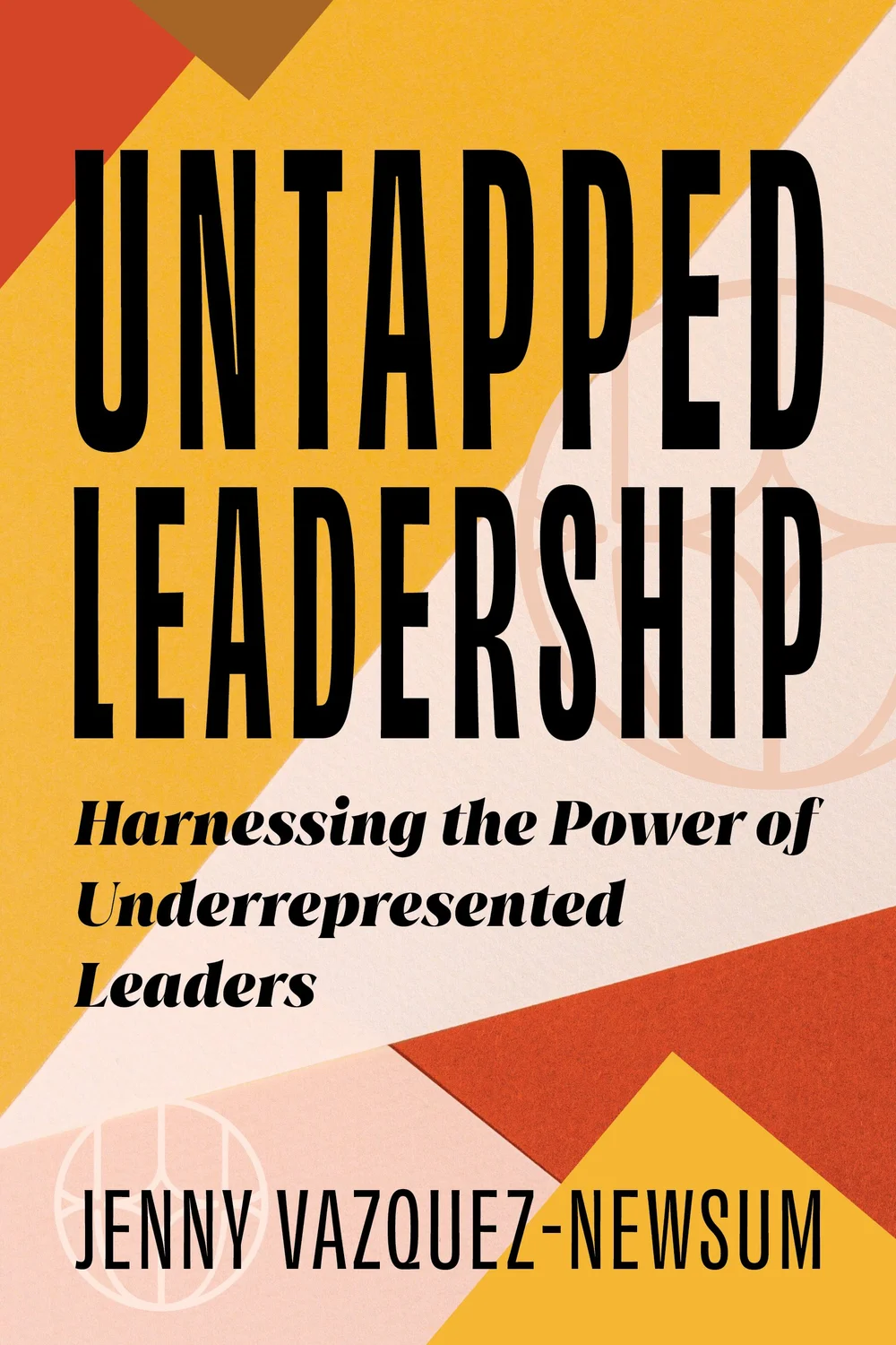 Untapped Leadership: Harnessing the Power of Underrepresented Leaders by Jenny Vazquez-Newsum