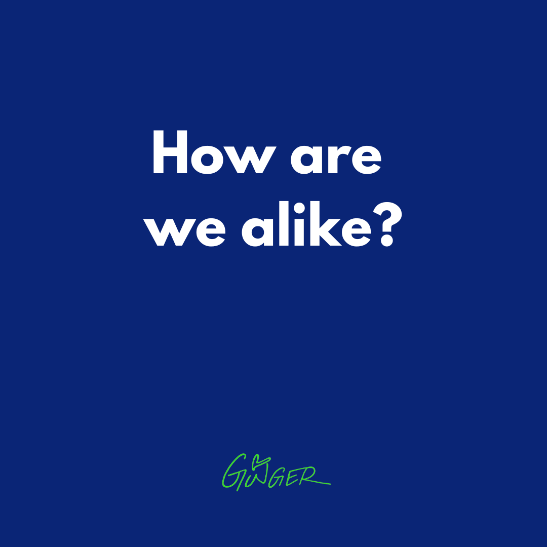 How are we alike?