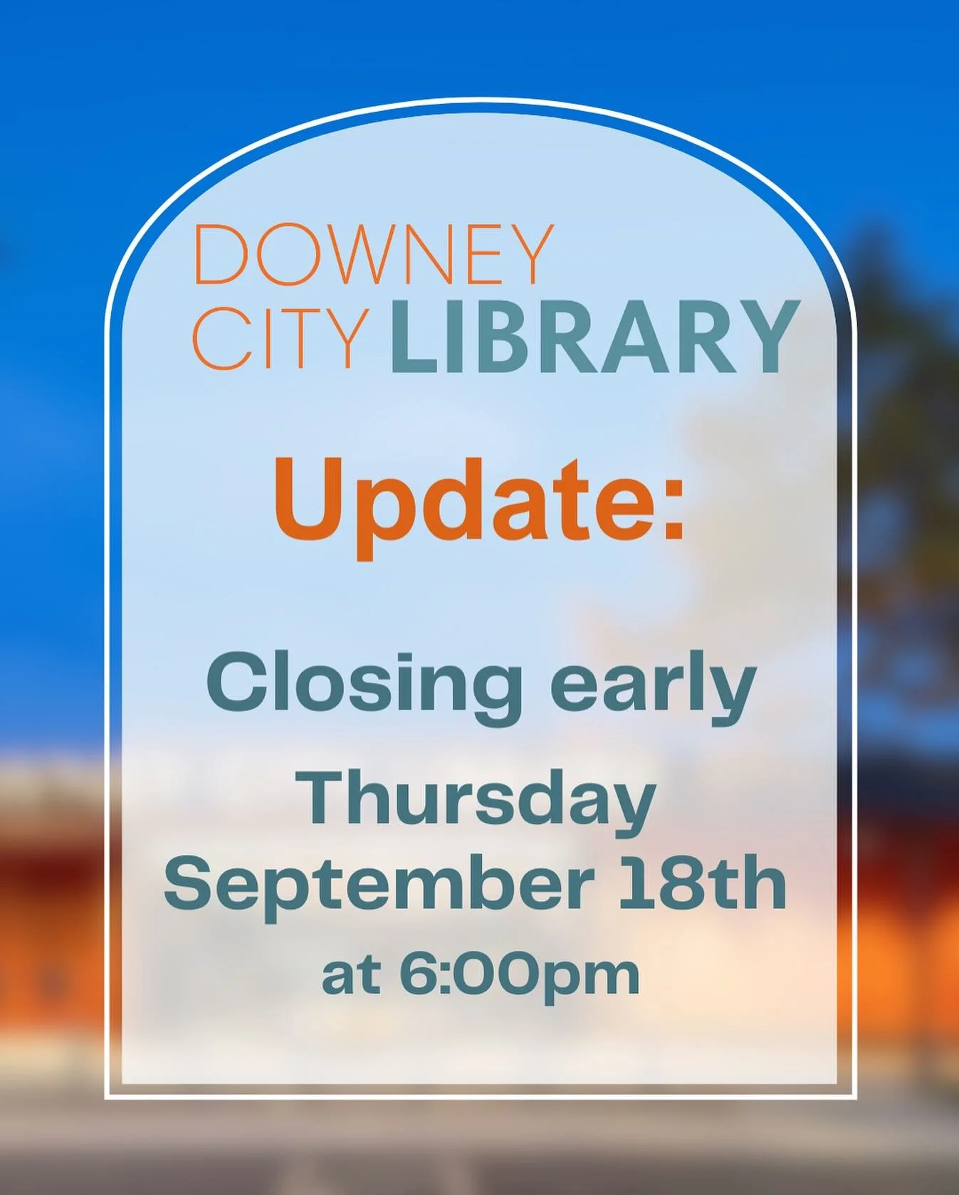 The Downey City Library will be closing early on Thursday, September 18th at 6:00pm. We apologize for any inconvenience this may cause. We thank you for your patience and understanding.