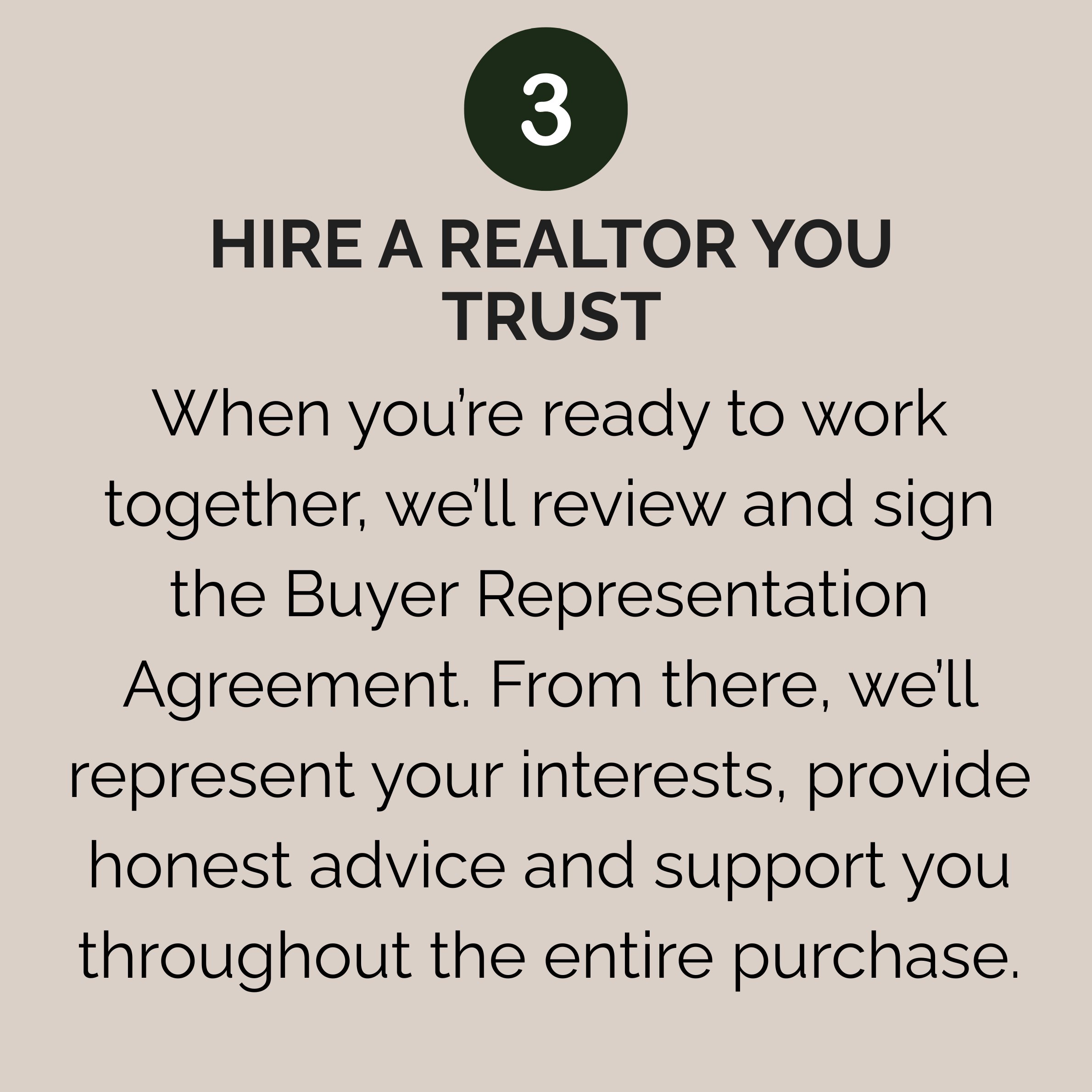 Step 3: Choose your REALTOR®, review the Buyer Representation Agreement, and receive guidance and representation throughout your purchase.