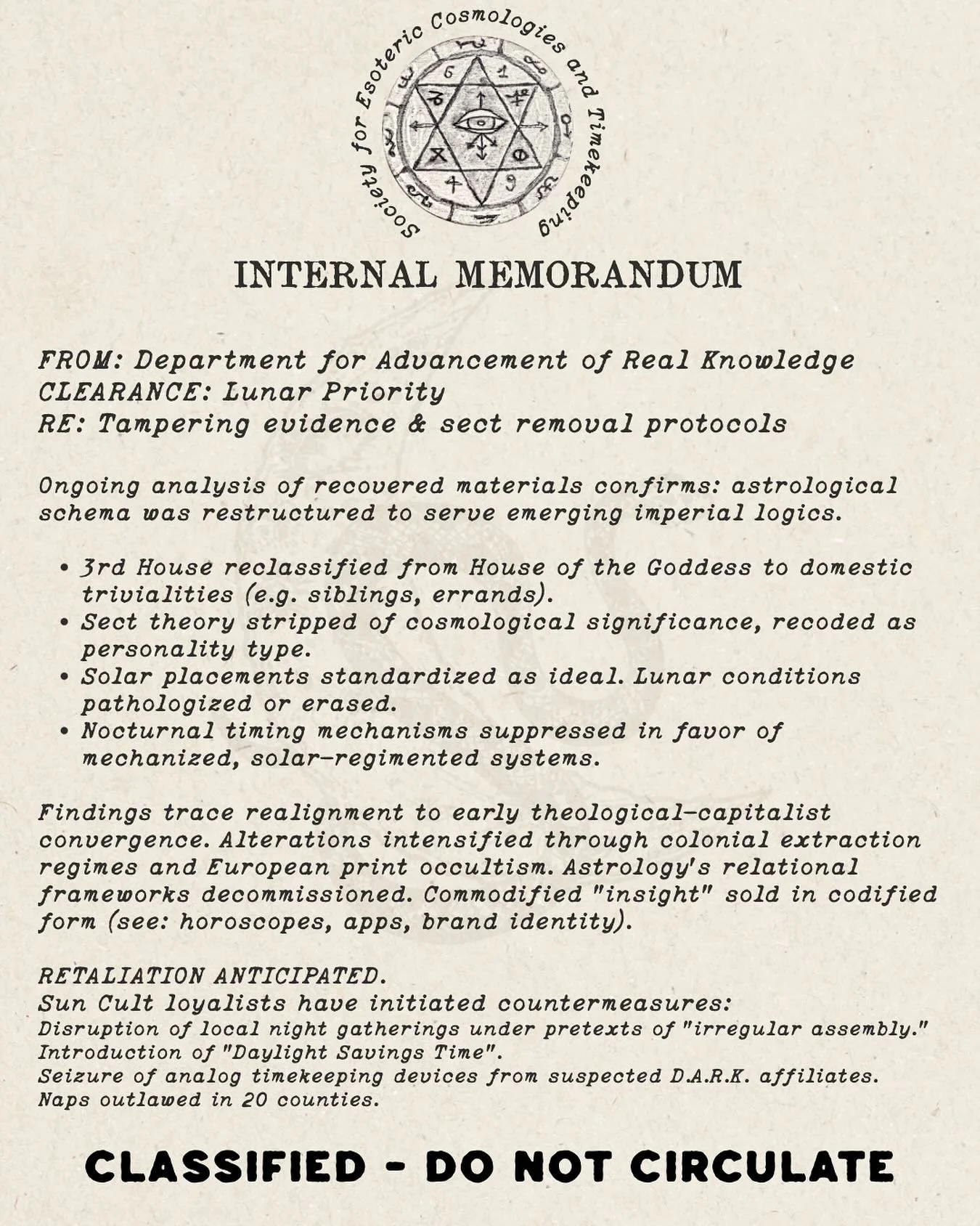 INTERNAL MEMORANDUM
FROM: Department for Advancement of Real Knowledge
CLEARANCE: Lunar Priority
RE: Tampering evidence &amp; sect removal protocols
Ongoing analysis of recovered materials confirms: astrological schema was restructured to serve emerg