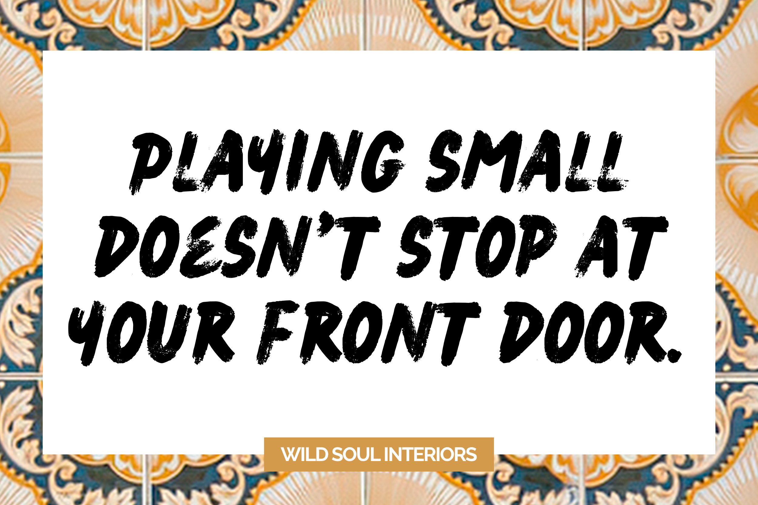 Playing small doesn't stop at your front door.