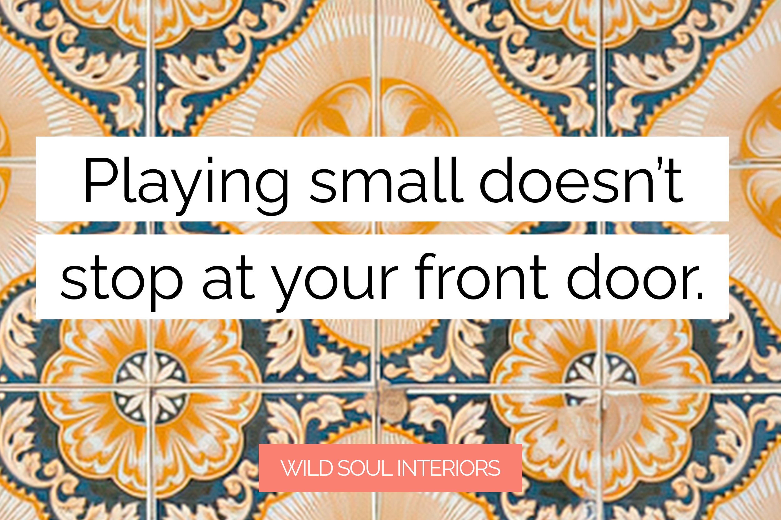 Playing small doesn't stop at your front door.