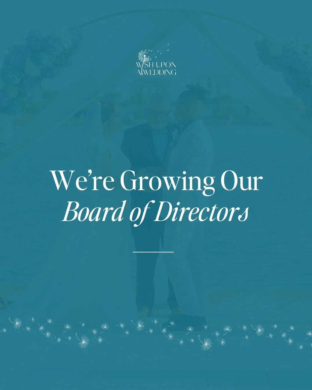 One of the most beautiful parts of Wish Upon a Wedding is the community behind it.

As we look ahead to our next chapter, we are welcoming new voices and new energy to our Board of Directors.

We are seeking compassionate leaders who believe deeply i