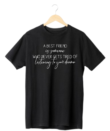 A Best Friend is Someone Who Never Gets Tired of Listening To Your Drama