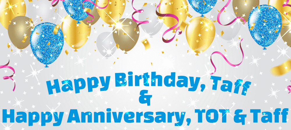 Happy Birthday, Taff, and Happy Anniversary, TOT &amp; Taff