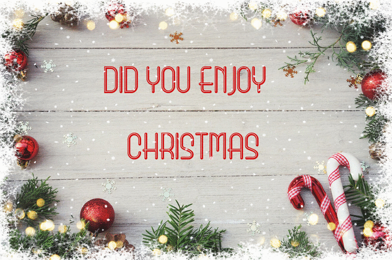 Did You Have A Good Christmas?