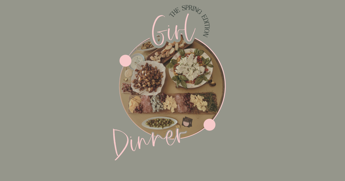 Girl Dinner ~ The Spring Edition 